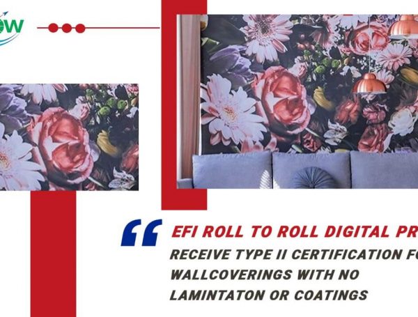 EFI ROLL TO ROLL DIGITAL PRINTERS RECEIVE TYPE II CERTIFICATION FOR WALLCOVERINGS WITH NO LAMINTATON OR COATINGS